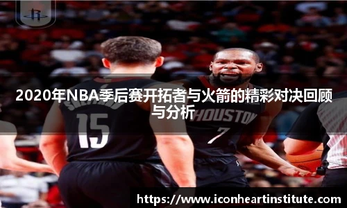 乐竟2020年NBA季后赛开拓者与火箭的精彩对决回顾与分析