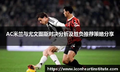 乐竟AC米兰与尤文图斯对决分析及胜负推荐策略分享